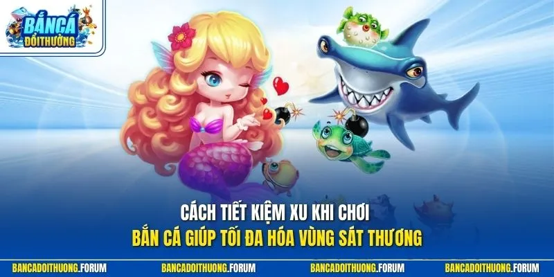 Cách tiết kiệm xu khi chơi bắn cá giúp tối đa hóa vùng sát thương 