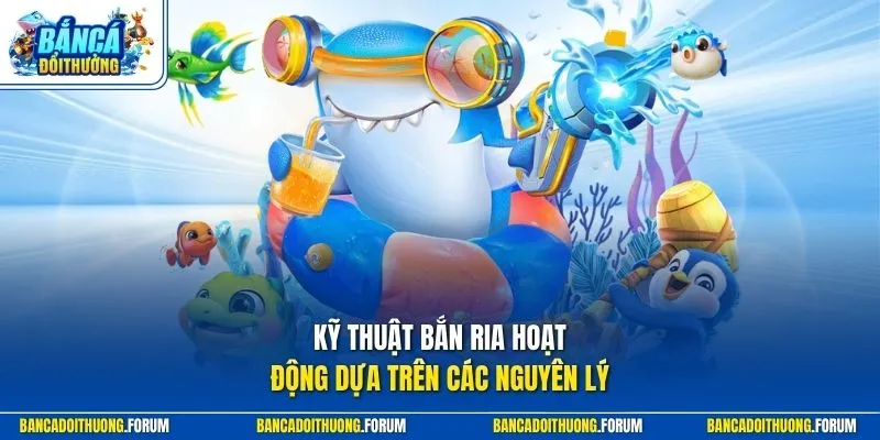 Kỹ thuật bắn ria hoạt động dựa trên các nguyên lý 